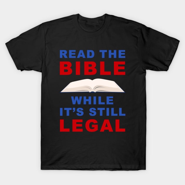 Read The Bible – While It’s Still Legal: Christian Faith T-Shirt by Destination Christian Faith Designs